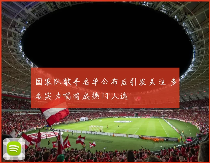 国家队歌手名单公布后引发关注 多名实力唱将成热门人选