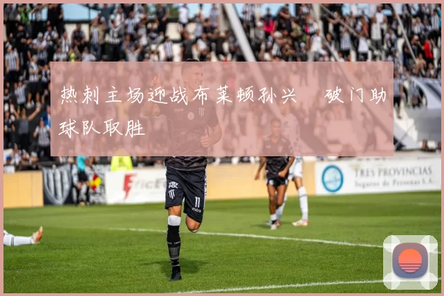 热刺主场迎战布莱顿孙兴慜破门助球队取胜