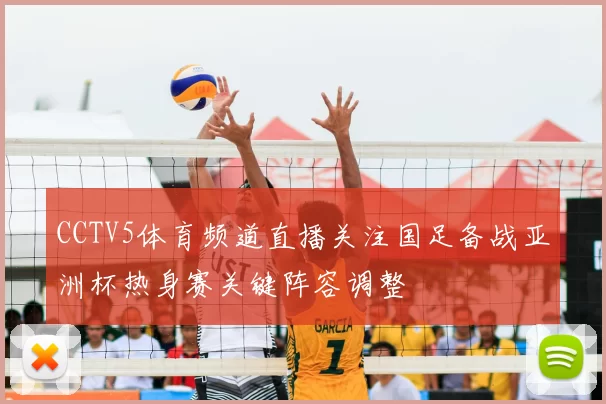 CCTV5体育频道直播关注国足备战亚洲杯热身赛关键阵容调整