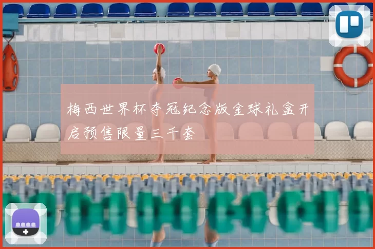 梅西世界杯夺冠纪念版金球礼盒开启预售限量三千套