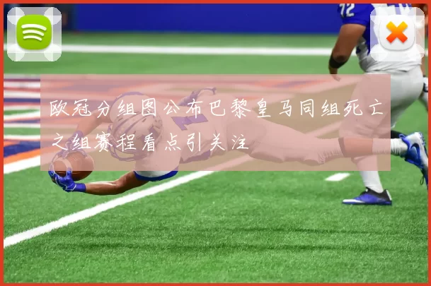 欧冠分组图公布巴黎皇马同组死亡之组赛程看点引关注