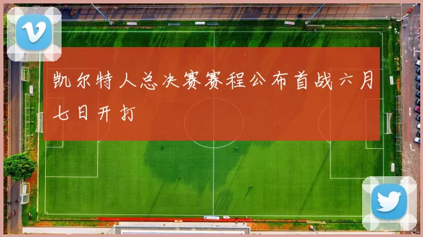 凯尔特人总决赛赛程公布首战六月七日开打