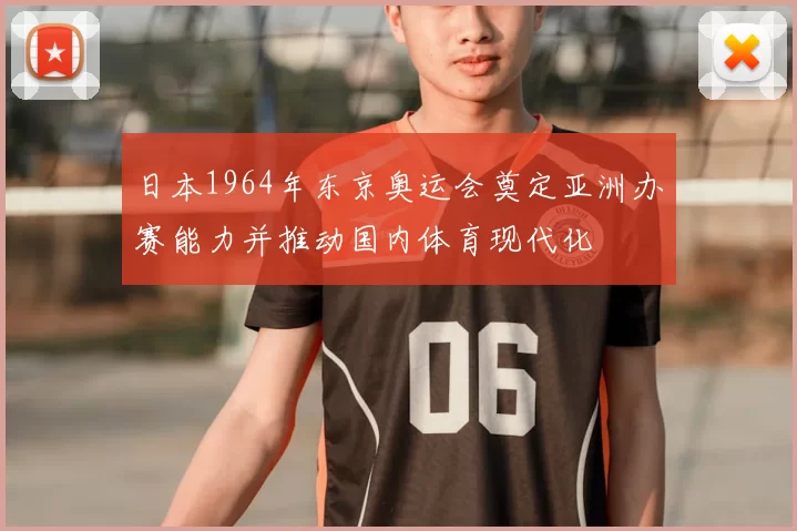 日本1964年东京奥运会奠定亚洲办赛能力并推动国内体育现代化