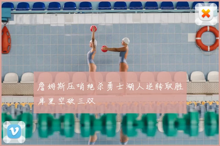 詹姆斯压哨绝杀勇士湖人逆转取胜库里空砍三双