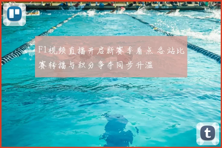 F1视频直播开启新赛季看点 各站比赛转播与积分争夺同步升温